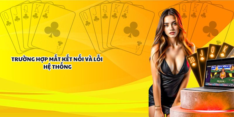Trường hợp mất kết nối, lỗi hệ thống