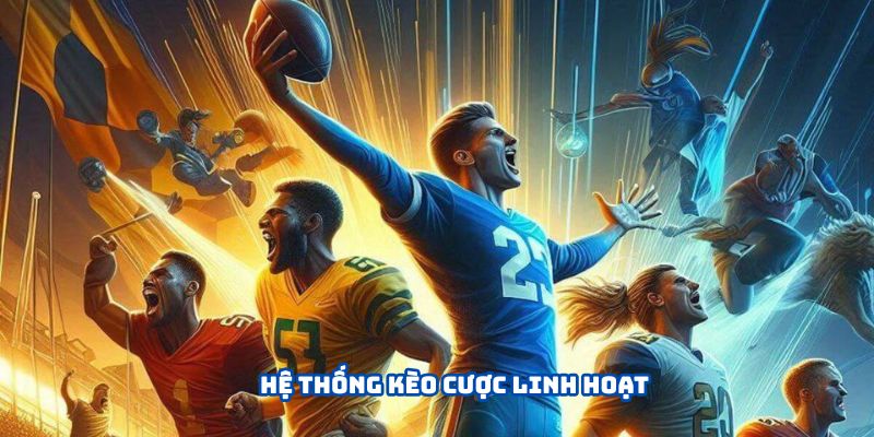Hệ thống kèo cược linh hoạt